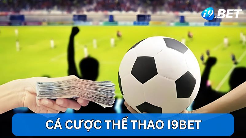 Tham gia cá cược thể thao i9bet an toàn và chất lượng