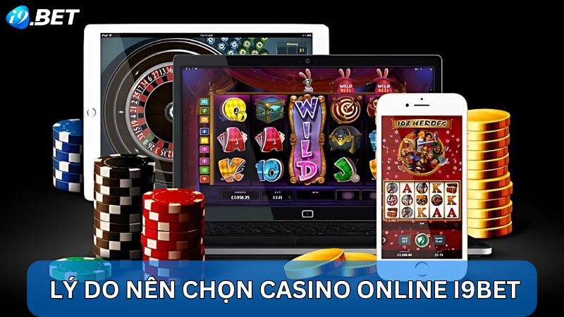 Lý do Casino online i9bet được yêu thích